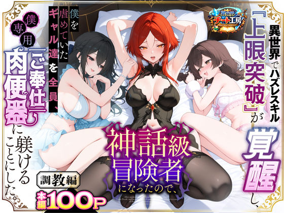 異世界でハズレスキル『上限突破』が覚醒して神話級冒険者になったので、僕を虐めていたギャル達を全員、僕専用ご奉仕肉便器に躾けることにした。【調教編】異世界チート工房  エロ画像741226