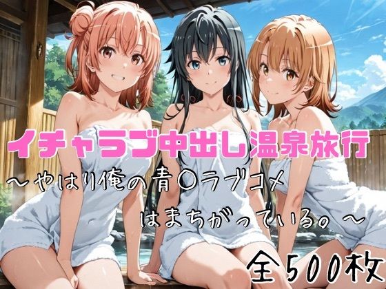 イチャラブ中出し温泉旅行〜やはり俺の青○ラブコメはまちがっている〜かわいあい  エロ画像752866